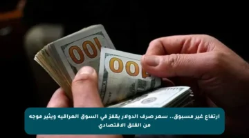ارتفاع غير مسبوق.. سعر صرف الدولار يقفز في السوق العراقية ويثير موجة من القلق الاقتصادي